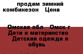 продам зимний комбинезон › Цена ­ 1 500 - Омская обл., Омск г. Дети и материнство » Детская одежда и обувь   